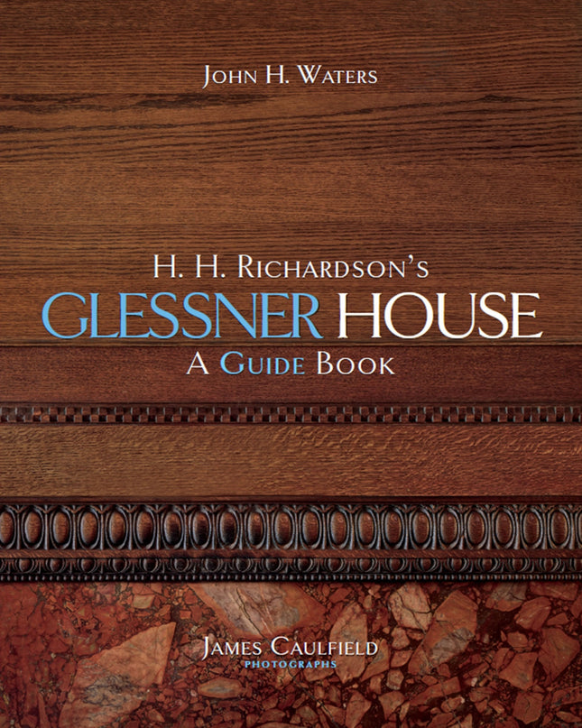 H. H. Richardson’s Glessner House: A Guide Book