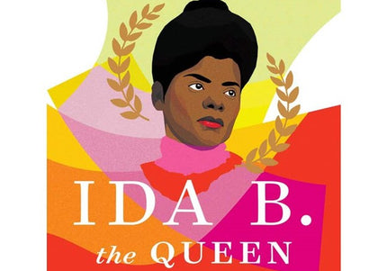 Ida B. the Queen Extraordinary Life & Legacy