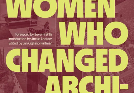 Book cover of 'The Women Who Changed Architecture' in large yellow text over an image of architectural elements.