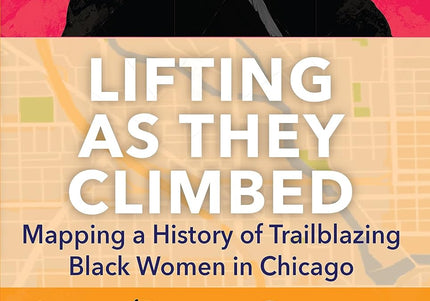 Cover for 'Lifting As They Climbed: Mapping a History of Trailblazing Black Women in Chicago' featuring multiple silhouettes of women against a colorful background.