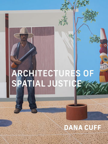 Book cover of 'Architectures of Spatial Justice' by Dana Cuff with a person holding a tool, tree, and statue in an outdoor setting.