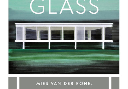 Broken Glass: Mies van der Rohe, Edith Farnsworth, and the Fight Over a Modernist Masterpiece
