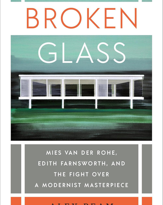Broken Glass: Mies van der Rohe, Edith Farnsworth, and the Fight Over a Modernist Masterpiece